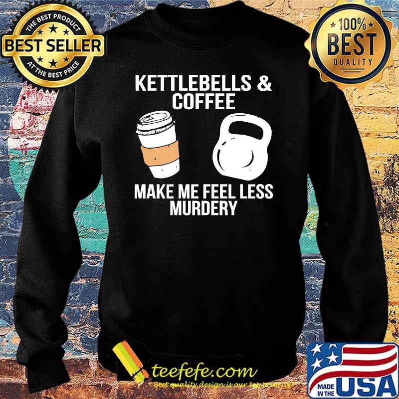 Kettlebells and coffee make me feel less murdery s Sweater Kettlebells and coffee make me feel less murdery s Sweater