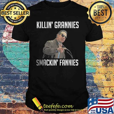 KILLIN' GRANNIES SMACKIN' FANNIES T-Shirt