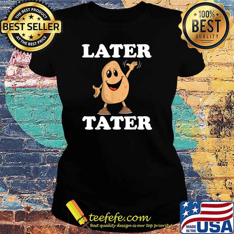Later Tater Kawaii Potato T-Shirt Ladies tee Later Tater Kawaii Potato T-Shirt Ladies tee