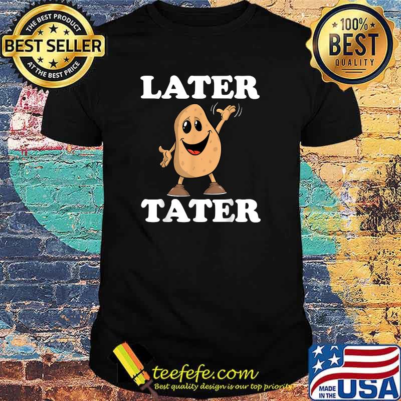 Later Tater Kawaii Potato T-Shirt Later Tater Kawaii Potato T-Shirt