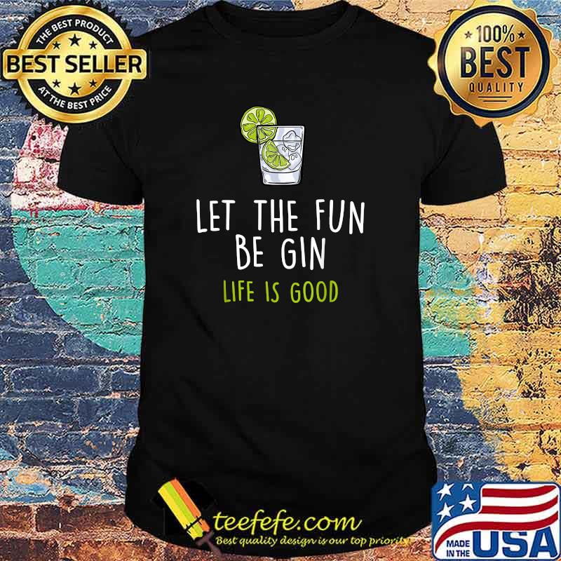 Let The Fun Be Gin Life Is Good Wine T-Shirt