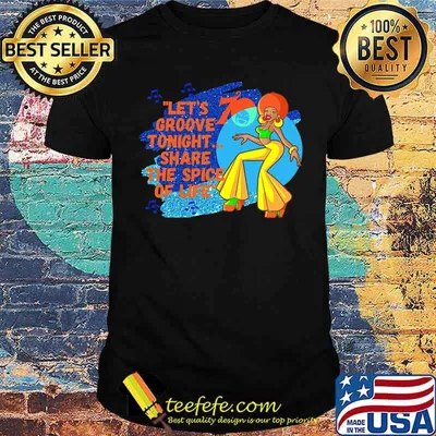 Lets groove tonight Share The Spice Of Life shirt