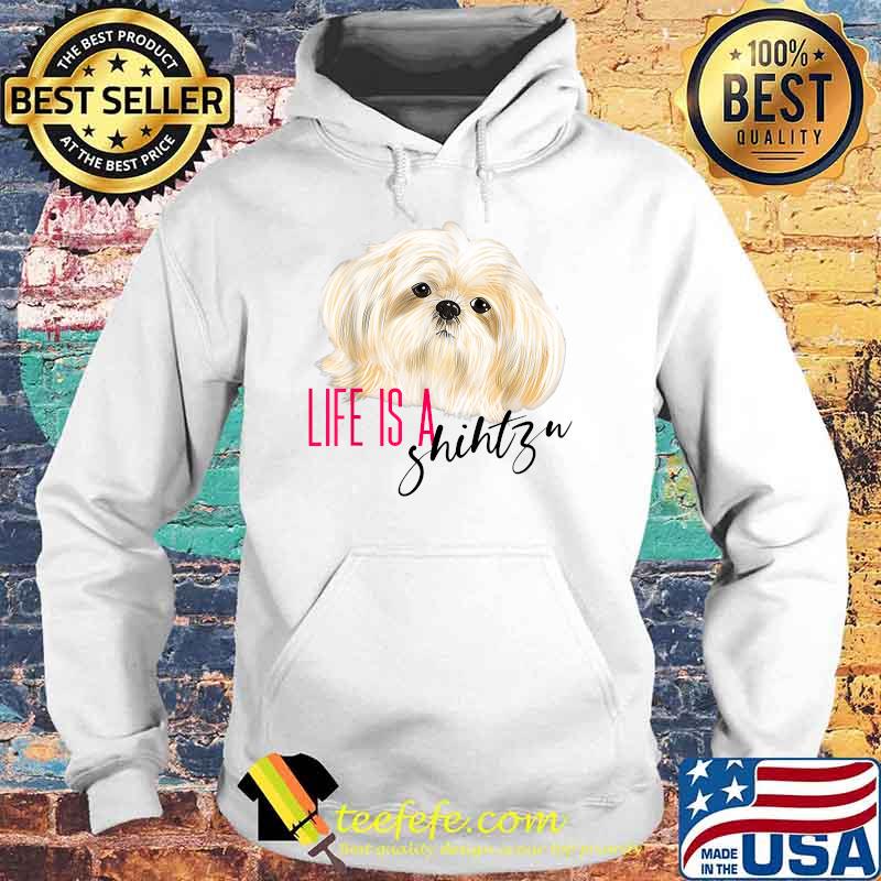 Life is a Shihtzu T-Shirt Hoodie Life is a Shihtzu T-Shirt Hoodie