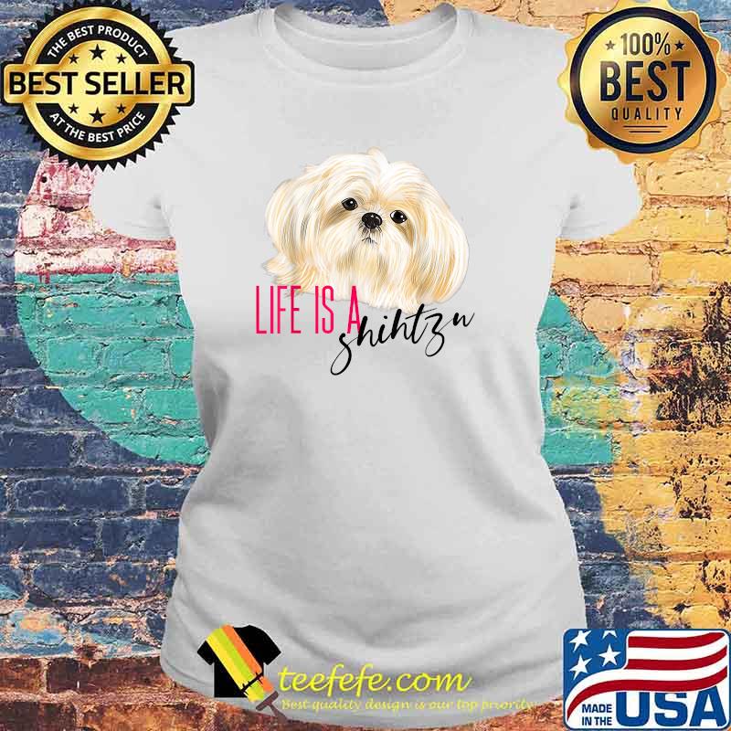 Life is a Shihtzu T-Shirt Laides tee Life is a Shihtzu T-Shirt Laides tee