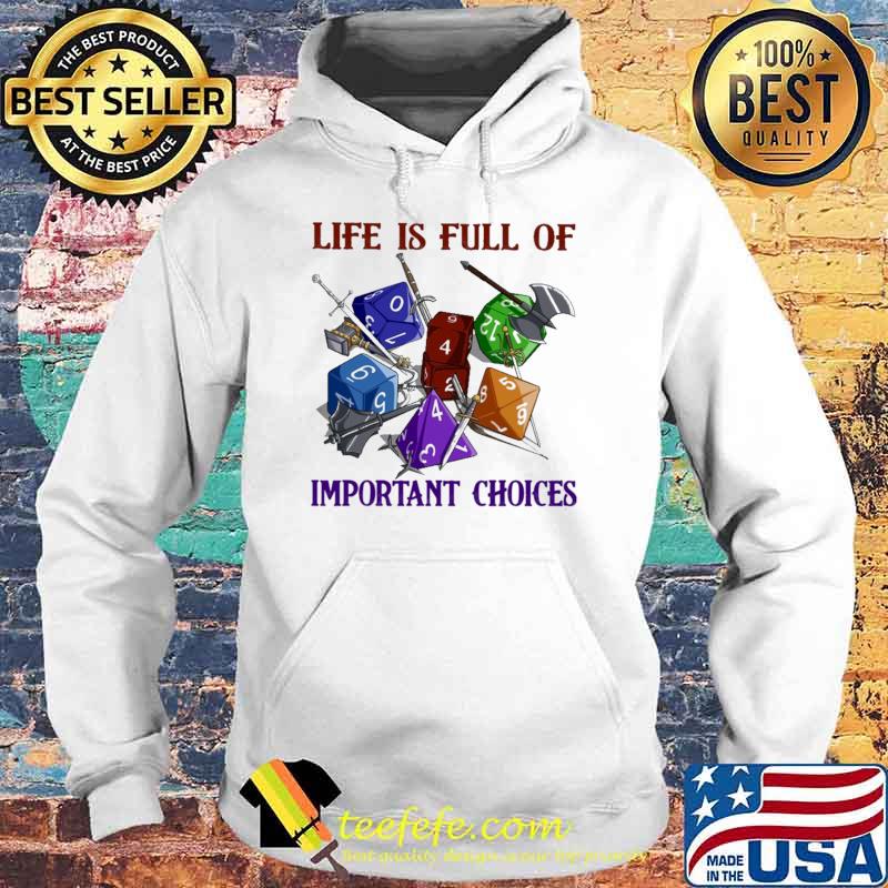 Life Is Full Of Important Choices Dice Shirt Hoodie Life Is Full Of Important Choices Dice Shirt Hoodie