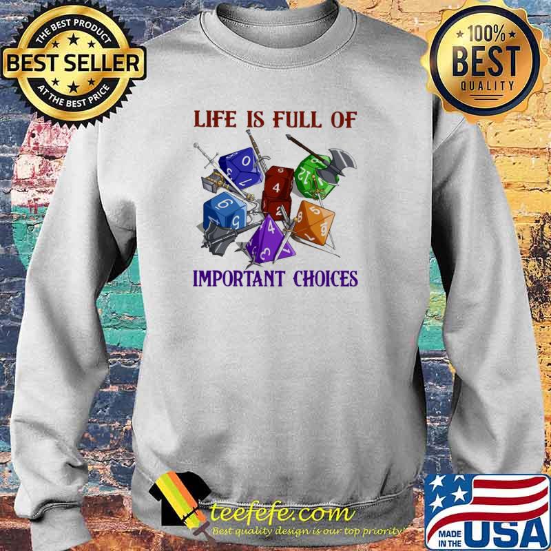 Life Is Full Of Important Choices Dice Shirt Sweater Life Is Full Of Important Choices Dice Shirt Sweater