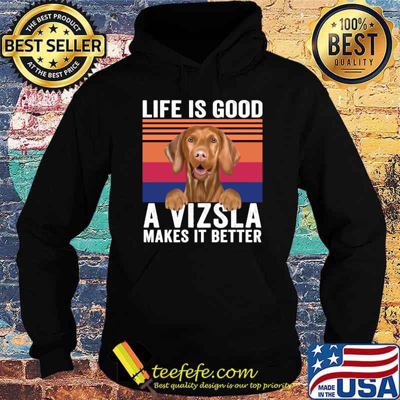 Life Is Good A Vizslas Makes Its Better Vintage T-Shirt Hoodie Life Is Good A Vizslas Makes Its Better Vintage T-Shirt Hoodie