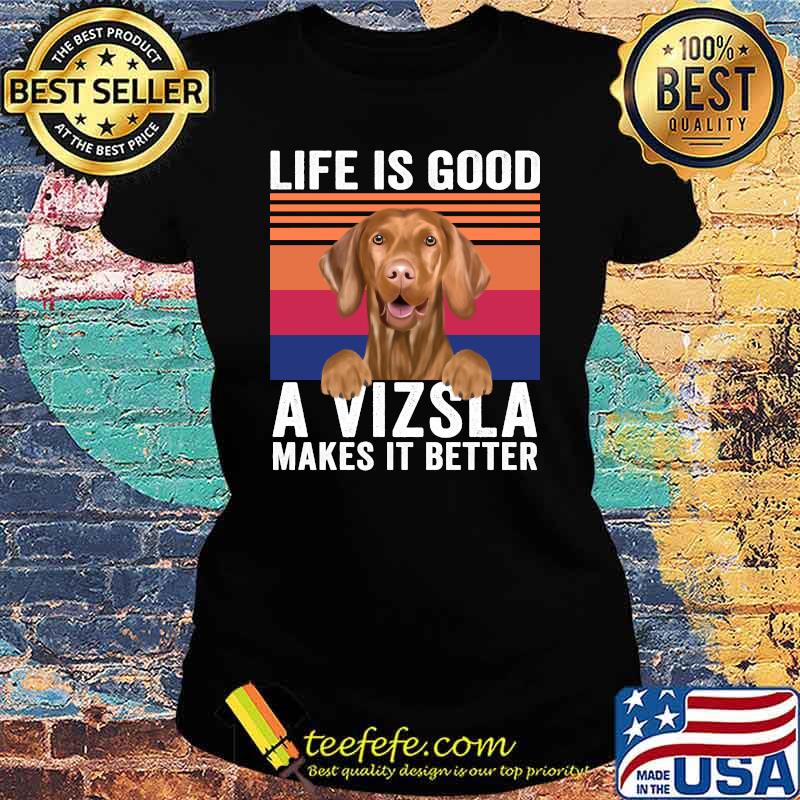 Life Is Good A Vizslas Makes Its Better Vintage T-Shirt Ladies tee Life Is Good A Vizslas Makes Its Better Vintage T-Shirt Ladies tee