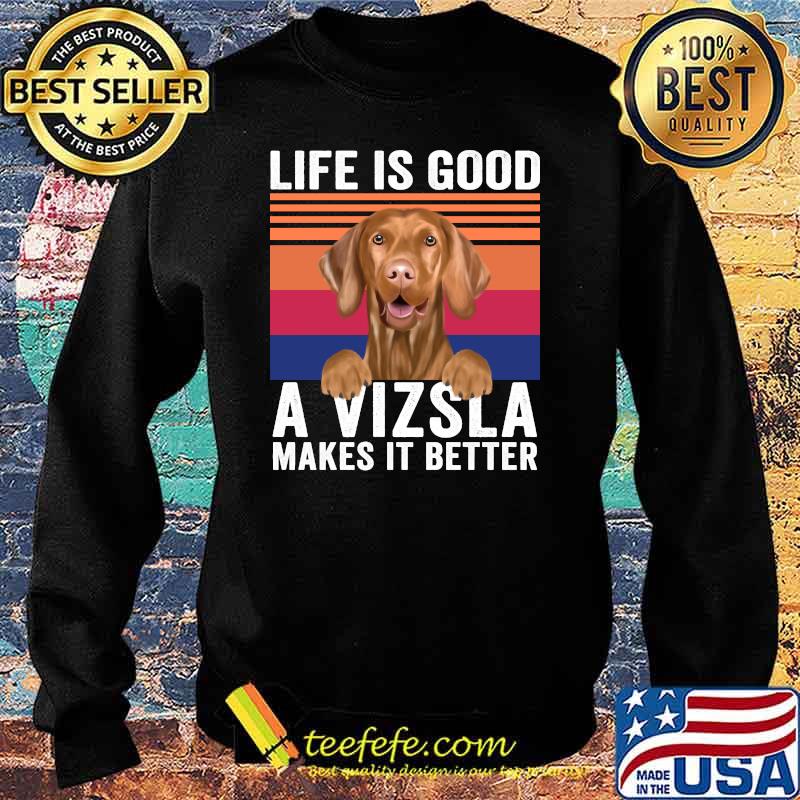 Life Is Good A Vizslas Makes Its Better Vintage T-Shirt Sweater Life Is Good A Vizslas Makes Its Better Vintage T-Shirt Sweater
