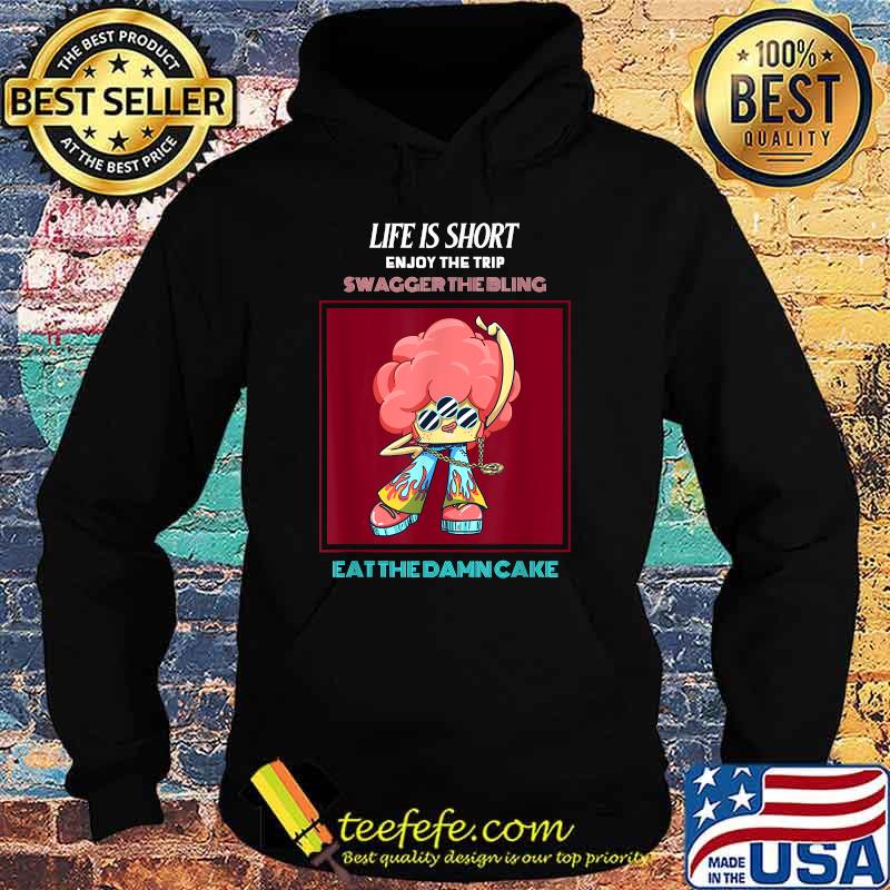 Life Is Short Enjoy Trip Swagger the Bling Eat The Dame Cake T-Shirt Hoodie Life Is Short Enjoy Trip Swagger the Bling Eat The Dame Cake T-Shirt Hoodie