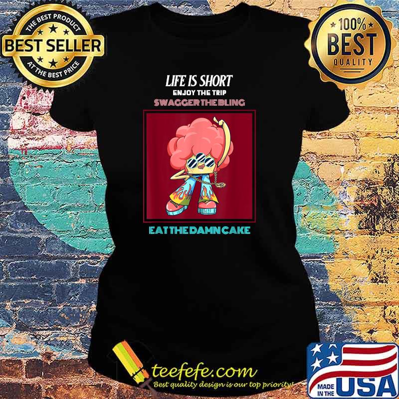 Life Is Short Enjoy Trip Swagger the Bling Eat The Dame Cake T-Shirt Ladies tee Life Is Short Enjoy Trip Swagger the Bling Eat The Dame Cake T-Shirt Ladies tee