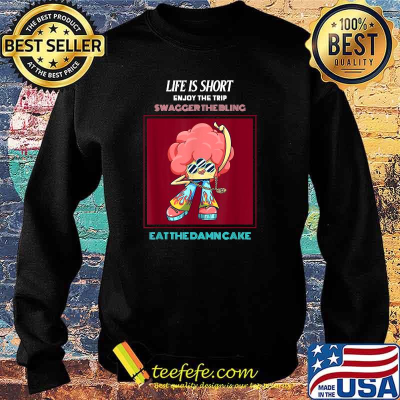 Life Is Short Enjoy Trip Swagger the Bling Eat The Dame Cake T-Shirt Sweater Life Is Short Enjoy Trip Swagger the Bling Eat The Dame Cake T-Shirt Sweater