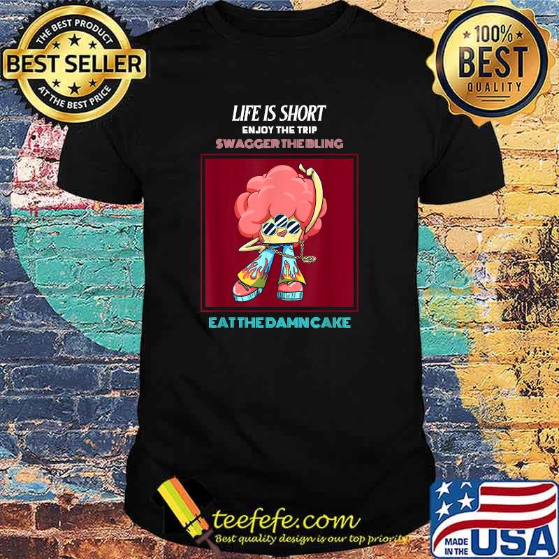 Life Is Short Enjoy Trip Swagger the Bling Eat The Dame Cake T-Shirt