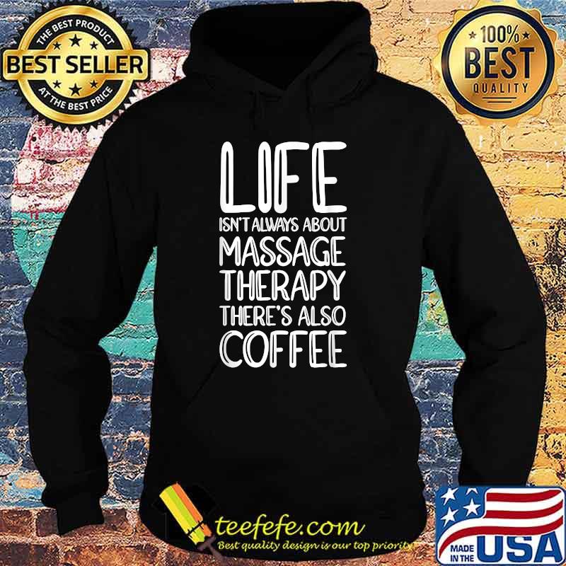 Life Isn't Always About Massage Therapy There's Also Coffee T-Shirt Hoodie Life Isn't Always About Massage Therapy There's Also Coffee T-Shirt Hoodie