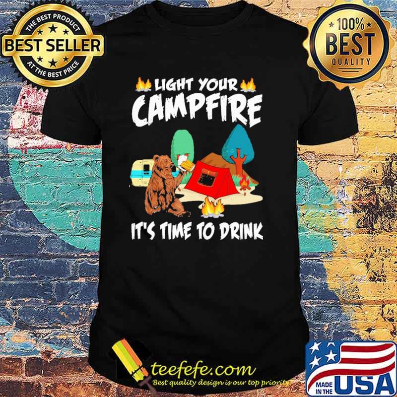 Light Your Campfire It's Time To Drink Bear Shirt