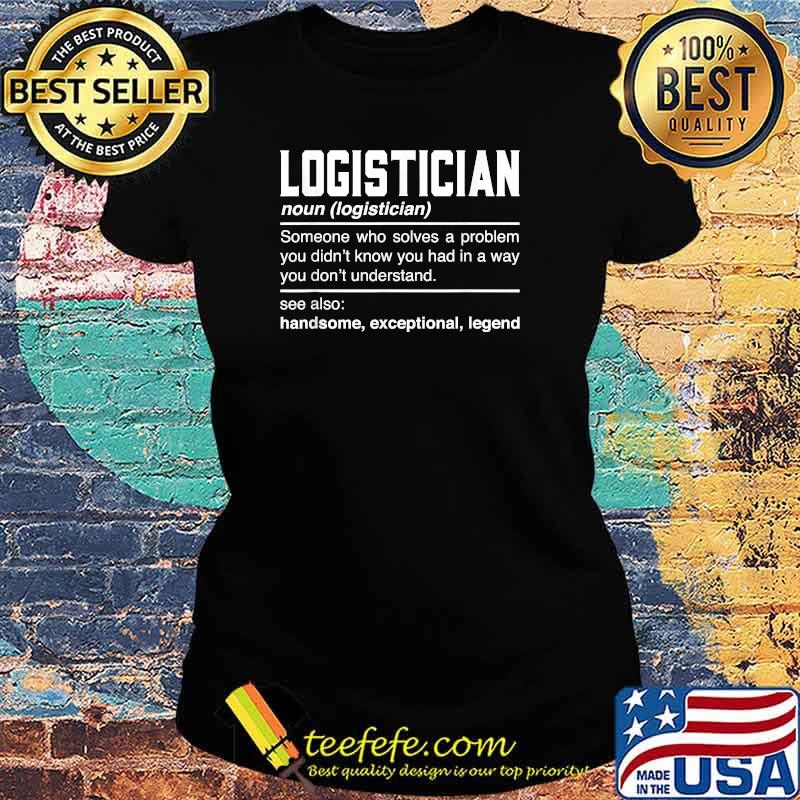 Logistician Definition Someone Who Solves A Problem T-Shirt Ladies tee Logistician Definition Someone Who Solves A Problem T-Shirt Ladies tee