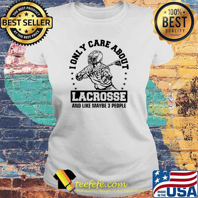Lonly care about lacrosse and like maybe 3 people Laides tee Lonly care about lacrosse and like maybe 3 people Laides tee