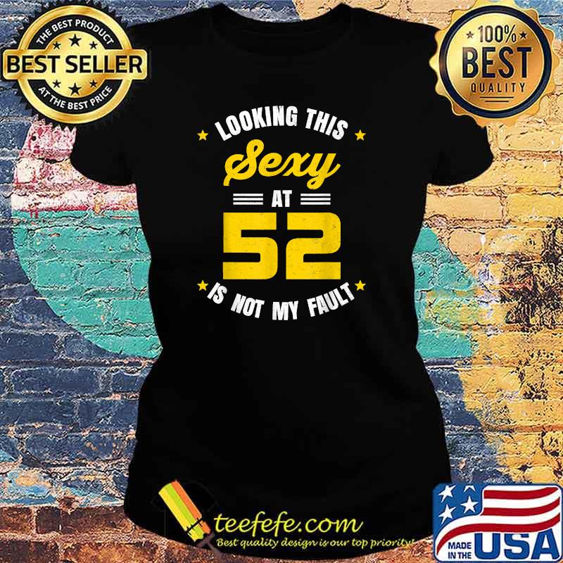 Looking This Sexy at 52 Year Old Birthday T-Shirt Ladies tee Looking This Sexy at 52 Year Old Birthday T-Shirt Ladies tee