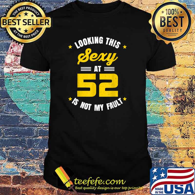 Looking This Sexy at 52 Year Old Birthday T-Shirt