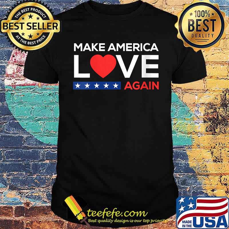 Make America Love Again T-Shirt Make America Love Again T-Shirt