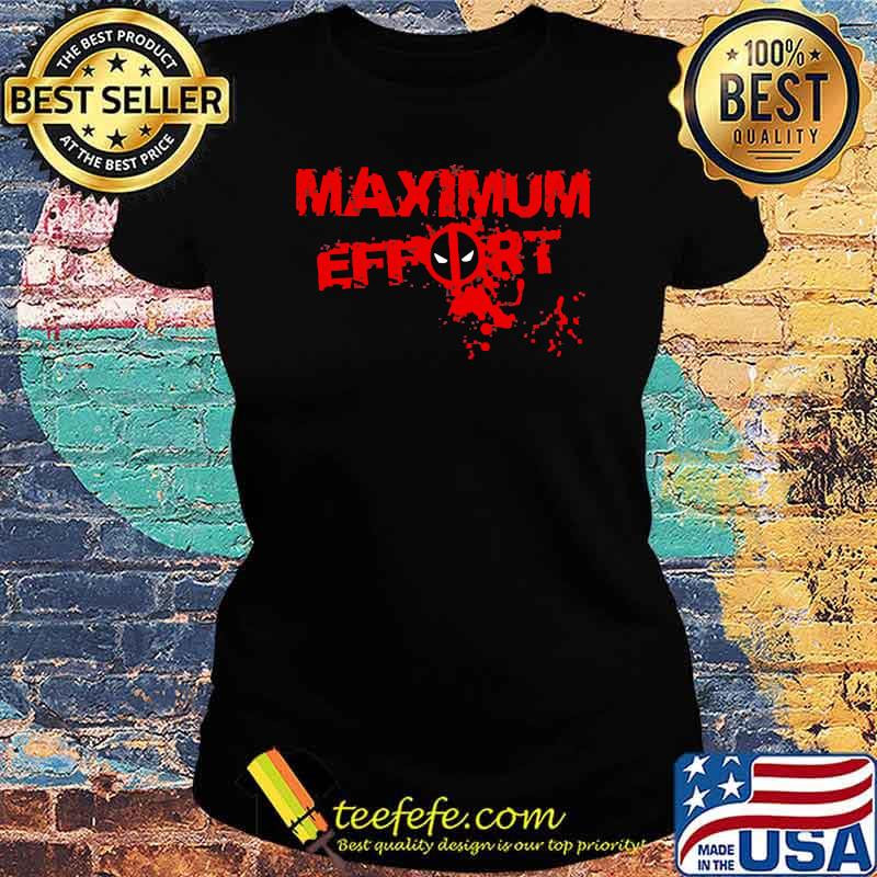Maximum effort deadpool Ladies tee Maximum effort deadpool Ladies tee