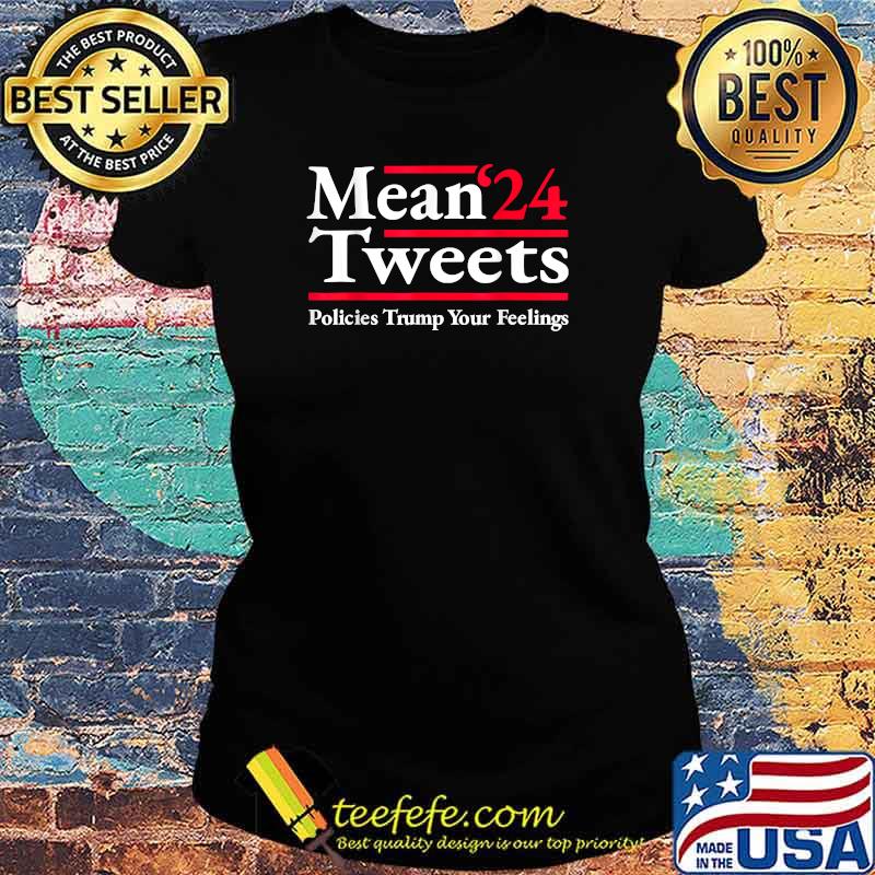 Mean Tweets 2024 Pro Donald Trump '24 Anti Biden T-Shirt Ladies tee Mean Tweets 2024 Pro Donald Trump '24 Anti Biden T-Shirt Ladies tee