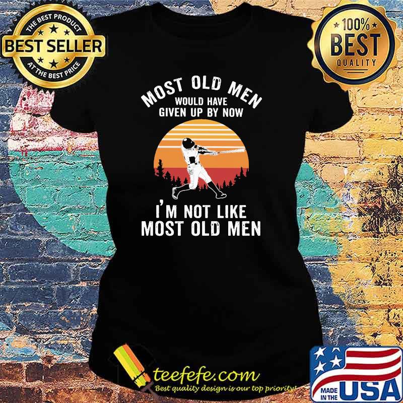 Most old men would have given up by now im not like most old men baseball vintage Ladies tee Most old men would have given up by now im not like most old men baseball vintage Ladies tee