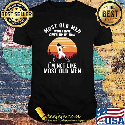 Most old men would have given up by now im not like most old men baseball vintage shirt