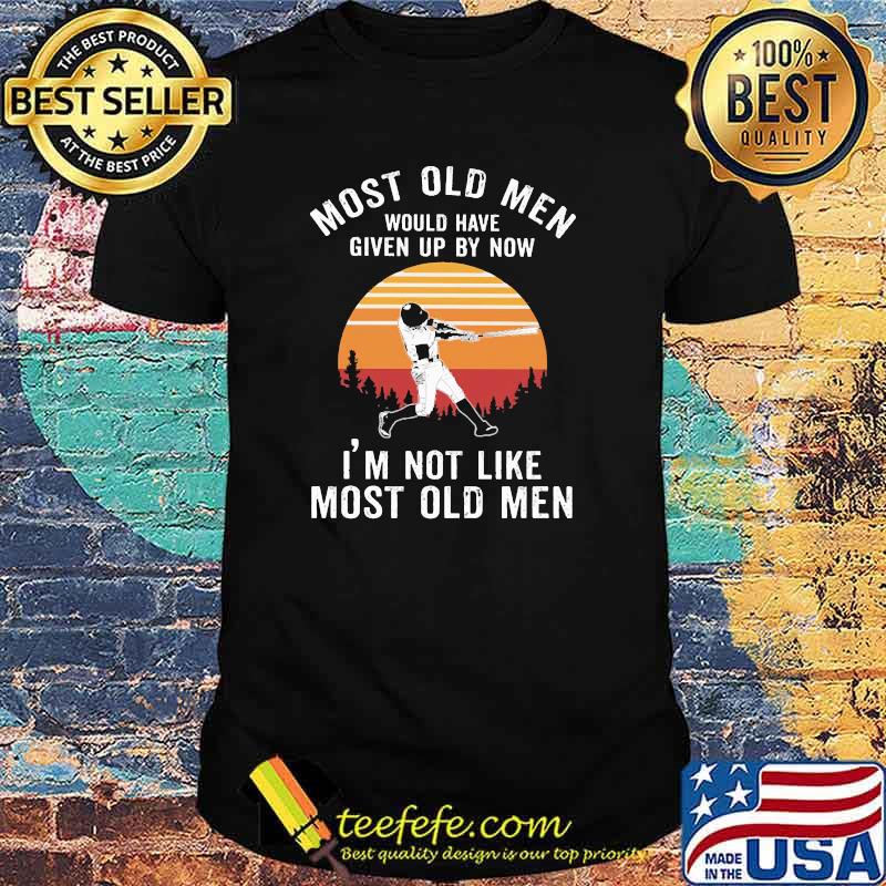 Most old men would have given up by now im not like most old men baseball vintage shirt Most old men would have given up by now im not like most old men baseball vintage shirt