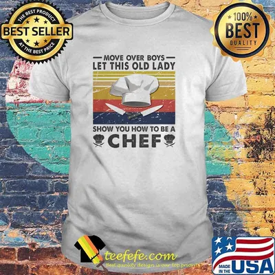 Move over boys let this lady show you how to be a chef vintage shirt