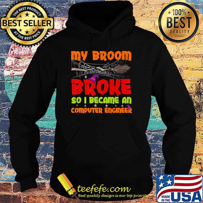 My Broom Broke So I Became A Computer Engineer Halloween T-Shirt Hoodie My Broom Broke So I Became A Computer Engineer Halloween T-Shirt Hoodie