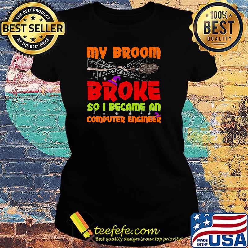 My Broom Broke So I Became A Computer Engineer Halloween T-Shirt Ladies tee My Broom Broke So I Became A Computer Engineer Halloween T-Shirt Ladies tee