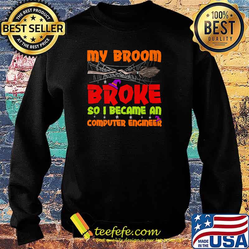 My Broom Broke So I Became A Computer Engineer Halloween T-Shirt Sweater My Broom Broke So I Became A Computer Engineer Halloween T-Shirt Sweater