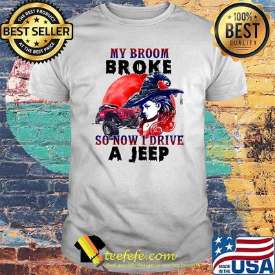 My Broom Broke So Now I Drive A Jeep T-Shirt
