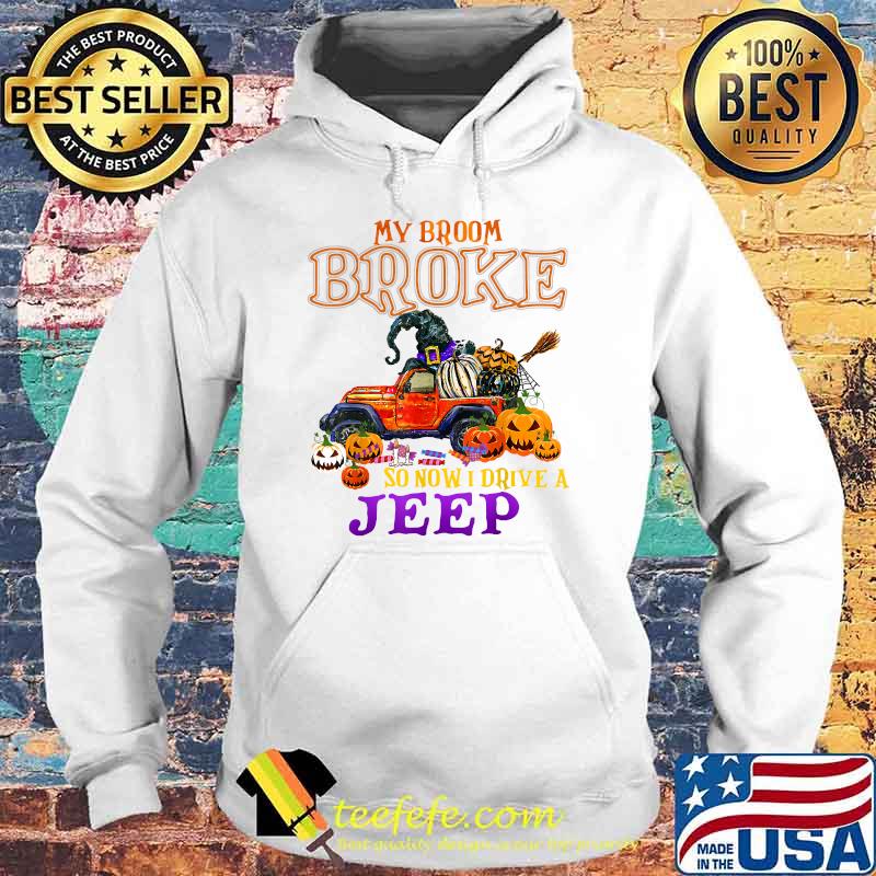 My Broom Broke So Now I Drive A Jeep T-Shirt Hoodie My Broom Broke So Now I Drive A Jeep T-Shirt Hoodie