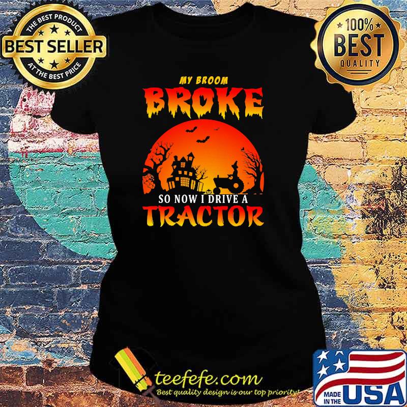 My broom broke so now i drive a tractor moon halloween s Ladies tee My broom broke so now i drive a tractor moon halloween s Ladies tee