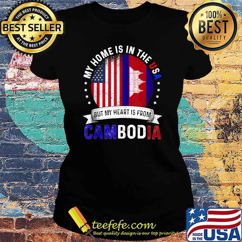 My home is in the usa but my heart is from Cambodia American Patriot Heart is from Flag T-Shirt Ladies tee My home is in the usa but my heart is from Cambodia American Patriot Heart is from Flag T-Shirt Ladies tee