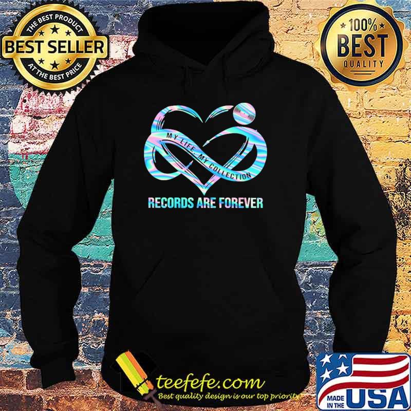 My Life My Collection Records Are Forever Shirt Hoodie My Life My Collection Records Are Forever Shirt Hoodie