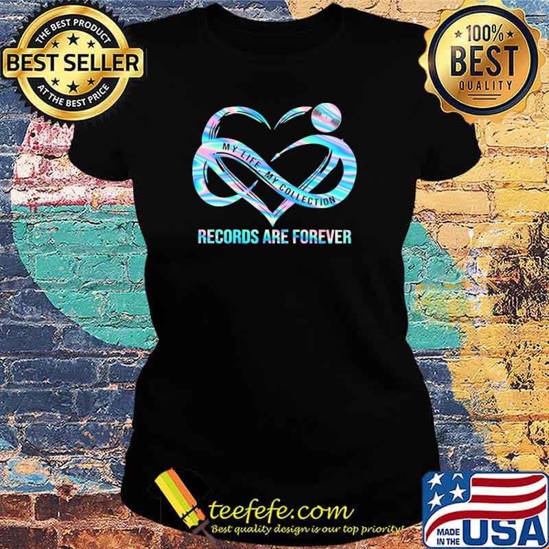 My Life My Collection Records Are Forever Shirt Ladies tee My Life My Collection Records Are Forever Shirt Ladies tee
