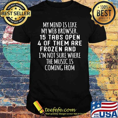 My Mind IS Like My Web Browser T-shirt