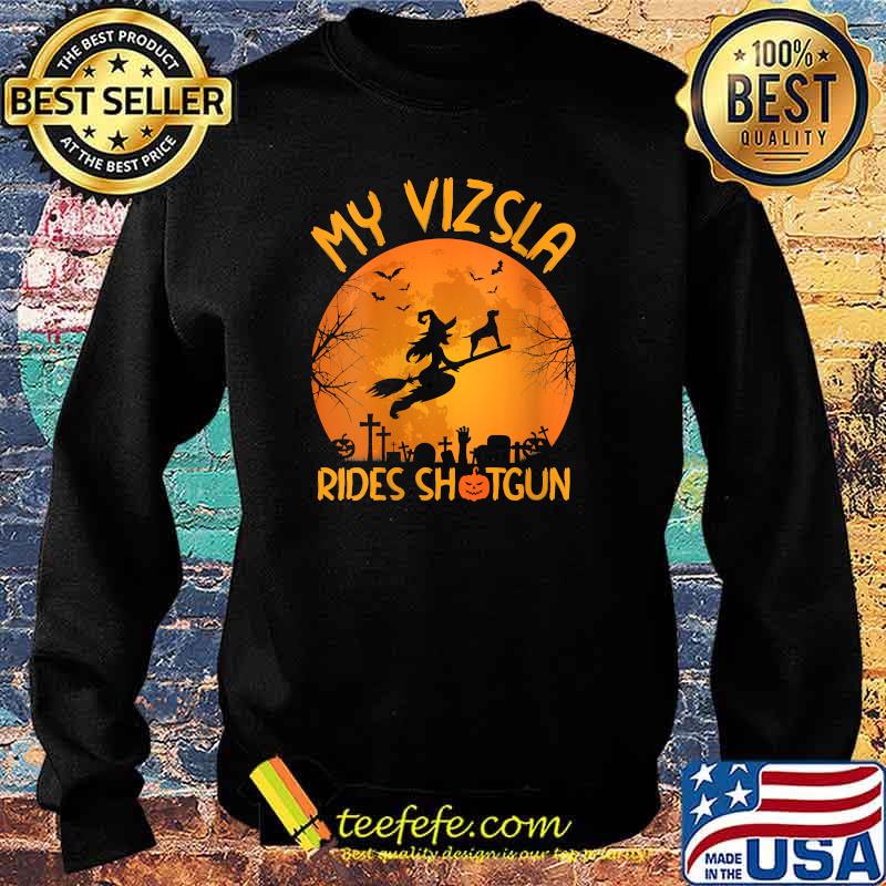My Vizsla Rides Shotgun Witch Halloween T-Shirt Sweater My Vizsla Rides Shotgun Witch Halloween T-Shirt Sweater