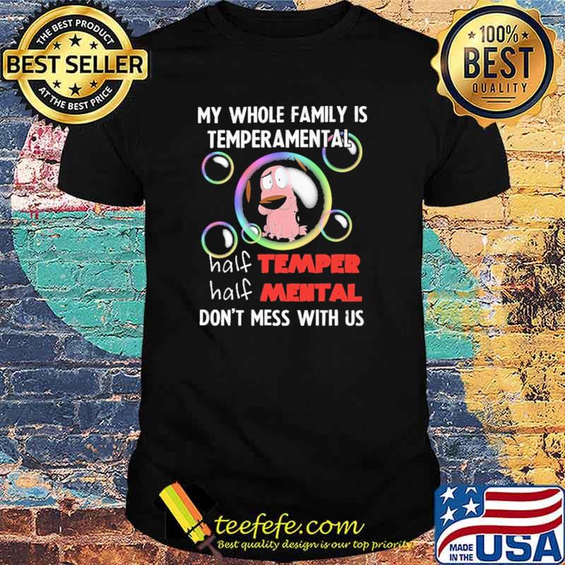 My Whole Family Is Temperamental Half Temper Half Mental Don't Mess With Us Shirt