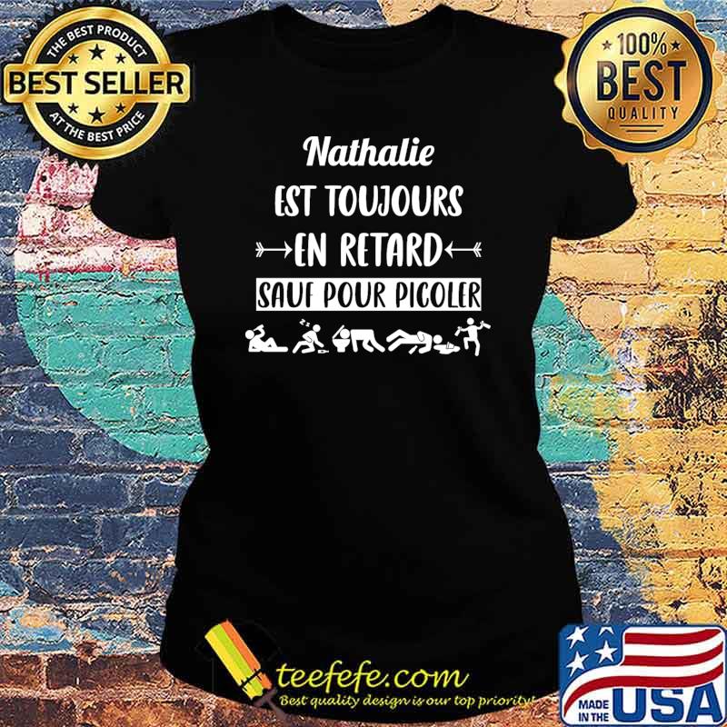 Nathalie EST Toujours En Retard Sauf Pour Picoler Shirt Ladies tee Nathalie EST Toujours En Retard Sauf Pour Picoler Shirt Ladies tee