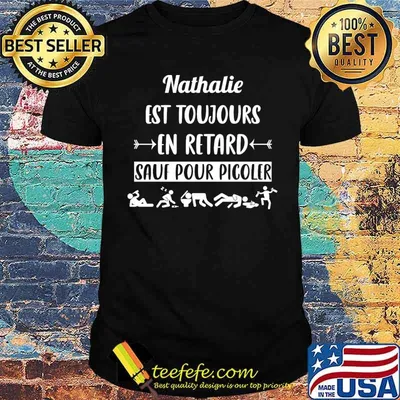 Nathalie EST Toujours En Retard Sauf Pour Picoler Shirt