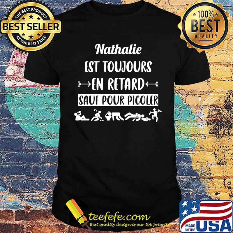 Nathalie EST Toujours En Retard Sauf Pour Picoler Shirt