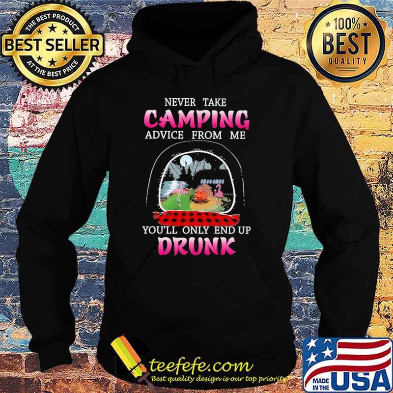 Never Take Camping Advice From Me You'll Only End Up Drunk Flamingo Shirt Hoodie Never Take Camping Advice From Me You'll Only End Up Drunk Flamingo Shirt Hoodie