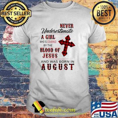 Never underestimate a girl who is covered by the blood of jesus and was born in august shirt