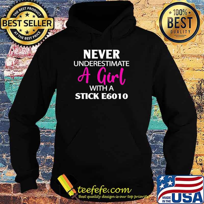 Never Underestimate A Girl With Stick E6010 Shirt Hoodie Never Underestimate A Girl With Stick E6010 Shirt Hoodie