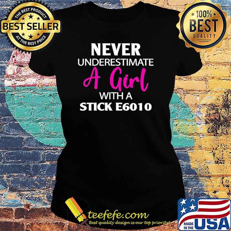 Never Underestimate A Girl With Stick E6010 Shirt Ladies tee Never Underestimate A Girl With Stick E6010 Shirt Ladies tee
