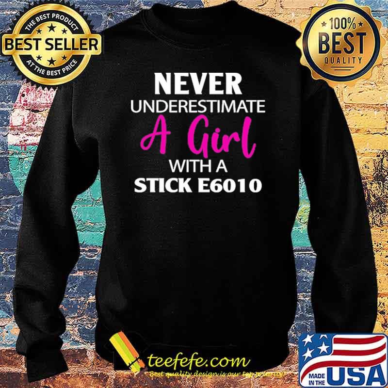 Never Underestimate A Girl With Stick E6010 Shirt Sweater Never Underestimate A Girl With Stick E6010 Shirt Sweater